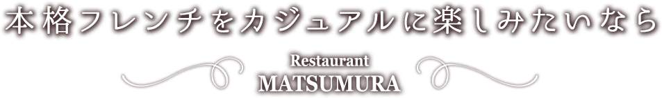 本格フレンチをカジュアルに楽しみたいならRestaurant MATSUMURA